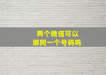 两个微信可以绑同一个号码吗