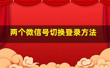 两个微信号切换登录方法