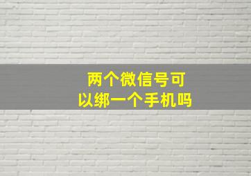 两个微信号可以绑一个手机吗