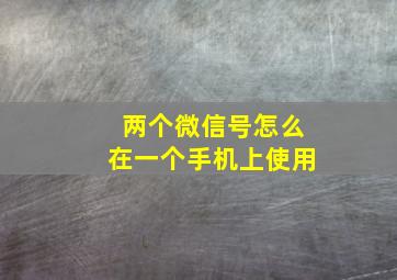 两个微信号怎么在一个手机上使用