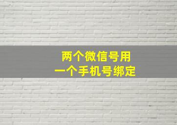 两个微信号用一个手机号绑定