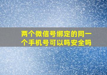 两个微信号绑定的同一个手机号可以吗安全吗