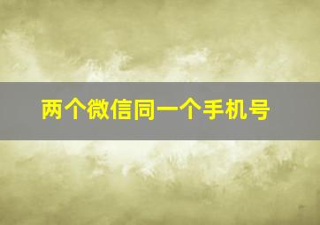 两个微信同一个手机号