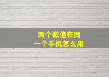 两个微信在同一个手机怎么用