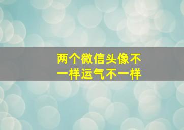 两个微信头像不一样运气不一样