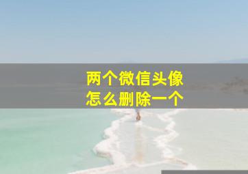 两个微信头像怎么删除一个