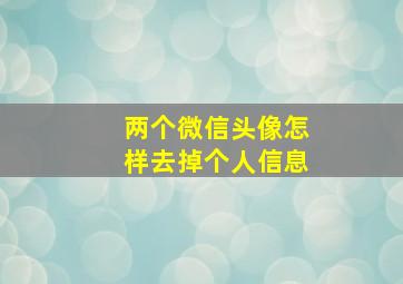 两个微信头像怎样去掉个人信息