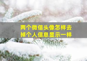 两个微信头像怎样去掉个人信息显示一样