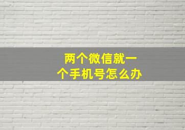 两个微信就一个手机号怎么办