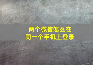 两个微信怎么在同一个手机上登录