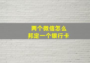 两个微信怎么邦定一个银行卡