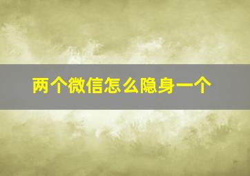 两个微信怎么隐身一个