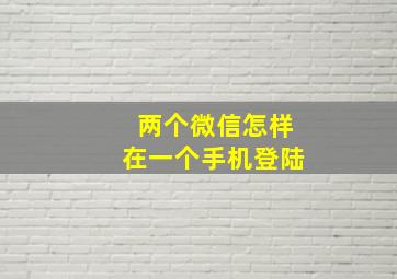 两个微信怎样在一个手机登陆