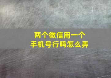 两个微信用一个手机号行吗怎么弄