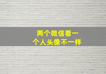 两个微信看一个人头像不一样