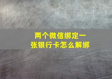 两个微信绑定一张银行卡怎么解绑