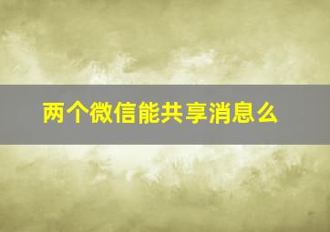 两个微信能共享消息么