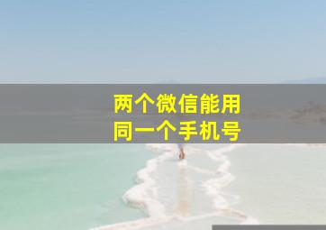 两个微信能用同一个手机号