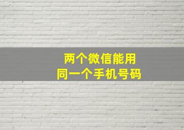 两个微信能用同一个手机号码