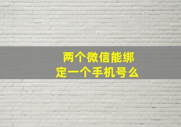 两个微信能绑定一个手机号么