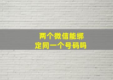 两个微信能绑定同一个号码吗