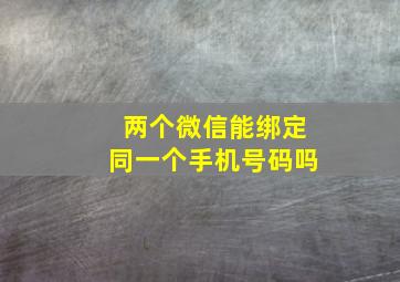 两个微信能绑定同一个手机号码吗