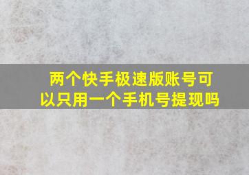 两个快手极速版账号可以只用一个手机号提现吗