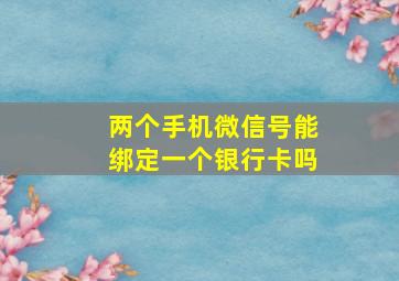 两个手机微信号能绑定一个银行卡吗