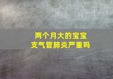 两个月大的宝宝支气管肺炎严重吗