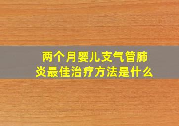 两个月婴儿支气管肺炎最佳治疗方法是什么