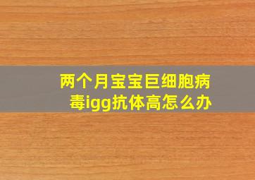 两个月宝宝巨细胞病毒igg抗体高怎么办