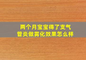 两个月宝宝得了支气管炎做雾化效果怎么样