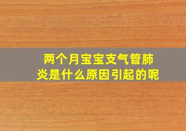 两个月宝宝支气管肺炎是什么原因引起的呢