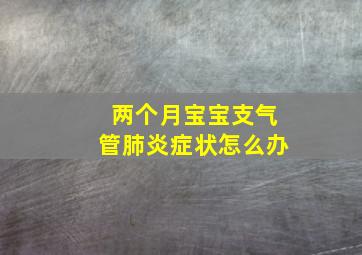 两个月宝宝支气管肺炎症状怎么办