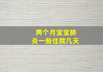 两个月宝宝肺炎一般住院几天