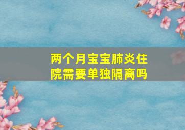 两个月宝宝肺炎住院需要单独隔离吗