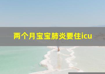 两个月宝宝肺炎要住icu