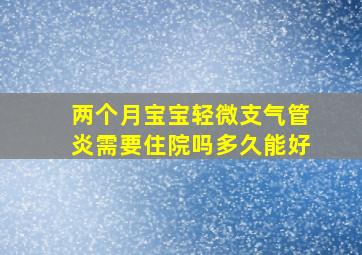 两个月宝宝轻微支气管炎需要住院吗多久能好