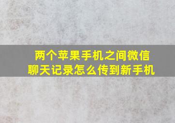 两个苹果手机之间微信聊天记录怎么传到新手机