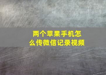 两个苹果手机怎么传微信记录视频