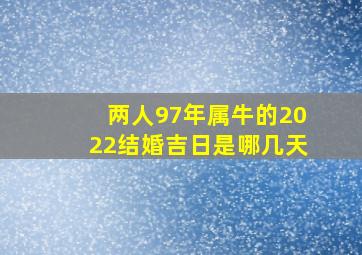 两人97年属牛的2022结婚吉日是哪几天