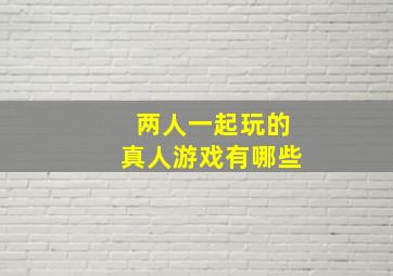 两人一起玩的真人游戏有哪些