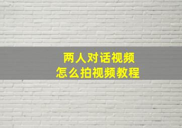 两人对话视频怎么拍视频教程