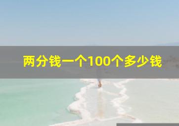 两分钱一个100个多少钱