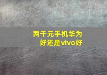 两千元手机华为好还是vivo好