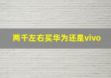 两千左右买华为还是vivo