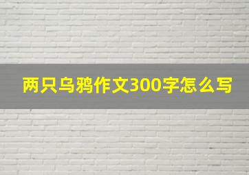 两只乌鸦作文300字怎么写