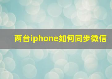 两台iphone如何同步微信