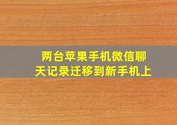 两台苹果手机微信聊天记录迁移到新手机上