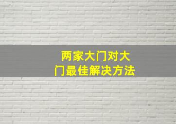 两家大门对大门最佳解决方法